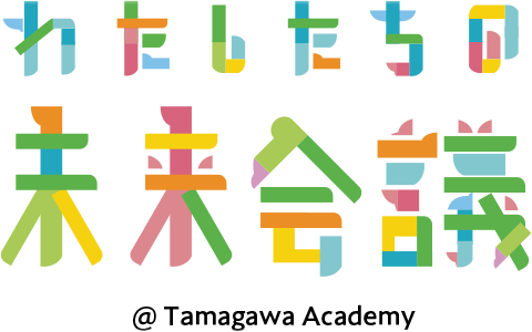わたしたちの未来会議 @Tamagawa Academy